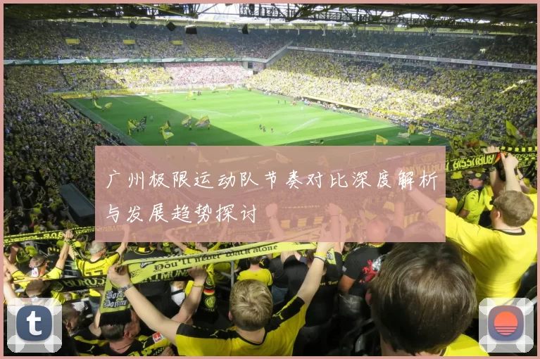广州极限运动队节奏对比深度解析与发展趋势探讨