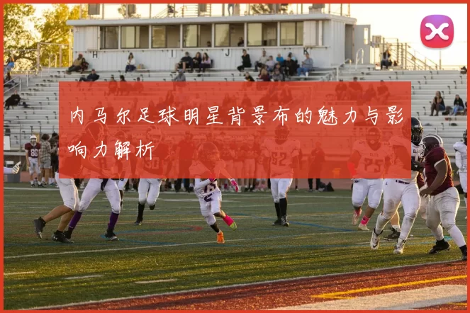 内马尔足球明星背景布的魅力与影响力解析