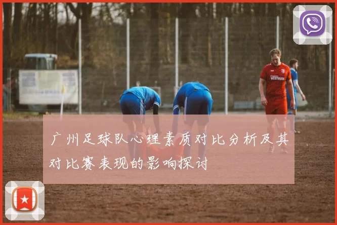 广州足球队心理素质对比分析及其对比赛表现的影响探讨