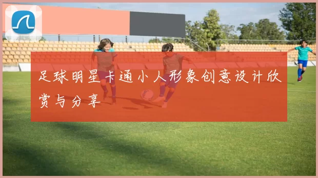 足球明星卡通小人形象创意设计欣赏与分享
