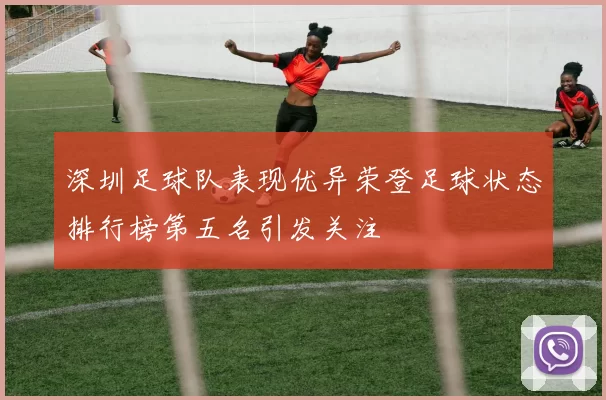 深圳足球队表现优异荣登足球状态排行榜第五名引发关注