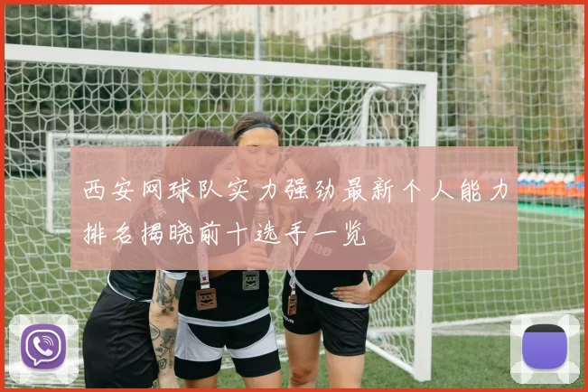 西安网球队实力强劲最新个人能力排名揭晓前十选手一览