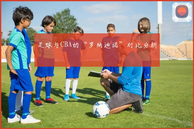 足球与CBA的“罗纳迪诺”对比分析