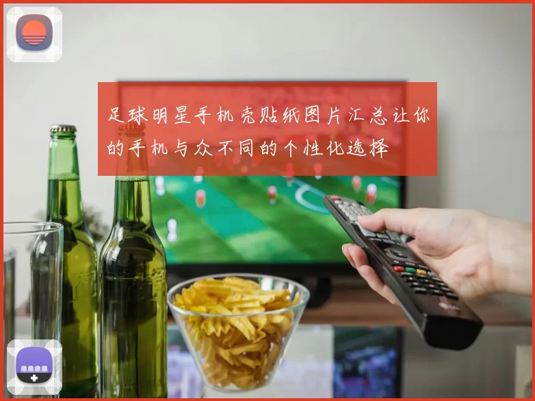 足球明星手机壳贴纸图片汇总让你的手机与众不同的个性化选择